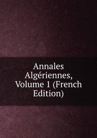 Annales Algeriennes, Volume 1 (French Edition)