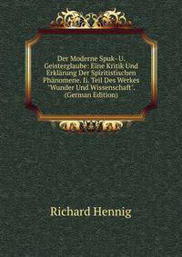 Der Moderne Spuk- U. Geisterglaube: Eine Kritik Und Erkl?rung Der Spiritistischen Ph?nomene. Ii. Teil Des Werkes "Wunder Und Wissenschaft". (German Edition)