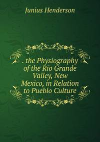 . the Physiography of the Rio Grande Valley, New Mexico, in Relation to Pueblo Culture