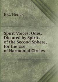 Spirit Voices: Odes, Dictated by Spirits of the Second Sphere, for the Use of Harmonial Circles