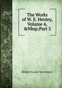 The Works of W. E. Henley, Volume 4,&amp;Nbsp;Part 2