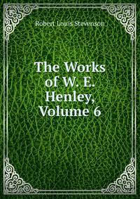 The Works of W. E. Henley, Volume 6