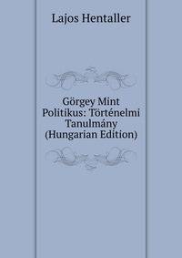 Gorgey Mint Politikus: Tortenelmi Tanulmany (Hungarian Edition)