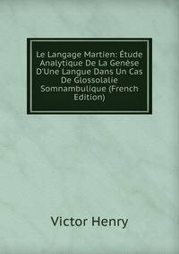 Le Langage Martien: ?tude Analytique De La Gen?se D'Une Langue Dans Un Cas De Glossolalie Somnambulique (French Edition)
