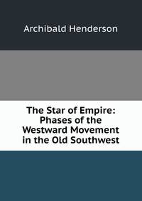 The Star of Empire: Phases of the Westward Movement in the Old Southwest