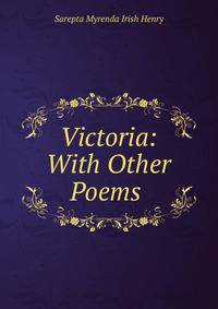 Victoria: With Other Poems .