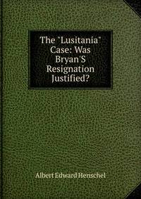 The "Lusitania" Case: Was Bryan'S Resignation Justified?