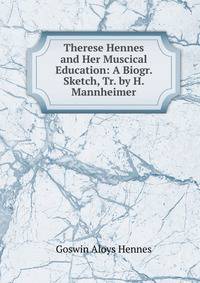 Therese Hennes and Her Muscical Education: A Biogr. Sketch, Tr. by H. Mannheimer