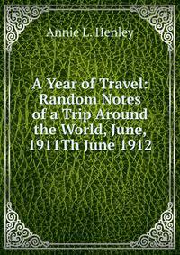 A Year of Travel: Random Notes of a Trip Around the World, June, 1911Th June 1912