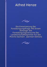 Die Entwickelung Der Forstdungungsfrage: Mit Einem Anhange: Die Forstdungungsversuche Der Landwirtschaftskammer Fur Die Provinz Sachsen . (German Edition)
