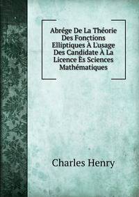 Abr?ge De La Th?orie Des Fonctions Elliptiques ? L'usage Des Candidate ? La Licence ?s Sciences Math?matiques