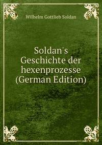 Soldan's Geschichte der hexenprozesse (German Edition)
