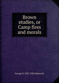 Brown studies, or Camp fires and morals