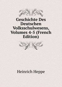 Geschichte Des Deutschen Volksschulwesens, Volumes 4-5 (French Edition)