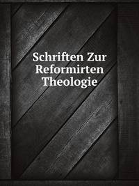 Schriften Zur Reformirten Theologie Ed. Von H. Heppe (German Edition)