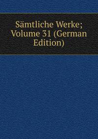 Samtliche Werke; Volume 31 (German Edition)