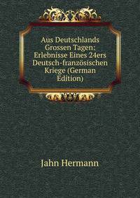 Aus Deutschlands Grossen Tagen: Erlebnisse Eines 24ers Deutsch-franzosischen Kriege (German Edition)
