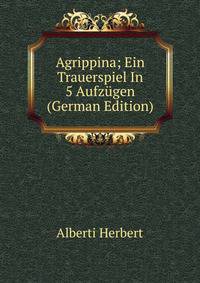 Agrippina; Ein Trauerspiel In 5 Aufzugen (German Edition)