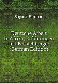Deutsche Arbeit In Afrika; Erfahrungen Und Betrachtungen (German Edition)