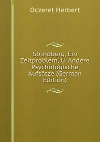 Strindberg, Ein Zeitproblem, U. Andere Psychologische Aufsatze (German Edition)