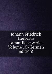 Johann Friedrich Herbart's sammtliche werke Volume 10 (German Edition)