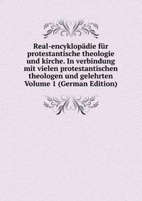 Real-encyklopadie fur protestantische theologie und kirche. In verbindung mit vielen protestantischen theologen und gelehrten Volume 1 (German Edition)