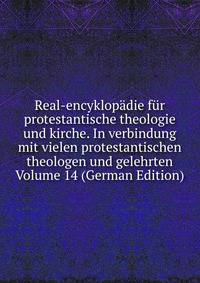Real-encyklopadie fur protestantische theologie und kirche. In verbindung mit vielen protestantischen theologen und gelehrten Volume 14 (German Edition)