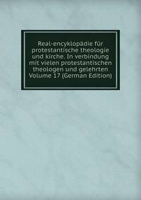 Real-encyklopadie fur protestantische theologie und kirche. In verbindung mit vielen protestantischen theologen und gelehrten Volume 17 (German Edition)