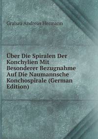 Uber Die Spiralen Der Konchylien Mit Besonderer Bezugnahme Auf Die Naumannsche Konchospirale (German Edition)