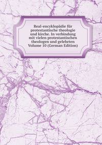 Real-encyklopadie fur protestantische theologie und kirche. In verbindung mit vielen protestantischen theologen und gelehrten Volume 10 (German Edition)