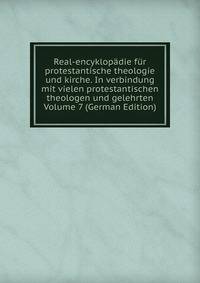 Real-encyklopadie fur protestantische theologie und kirche. In verbindung mit vielen protestantischen theologen und gelehrten Volume 7 (German Edition)