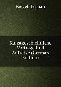 Kunstgeschichtliche Vortrage Und Aufsatze (German Edition)