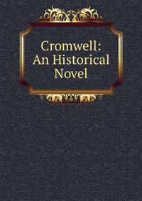 Cromwell: An Historical Novel