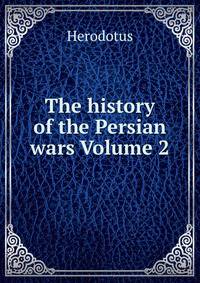 The history of the Persian wars Volume 2