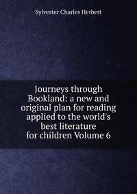Journeys through Bookland: a new and original plan for reading applied to the world's best literature for children Volume 6
