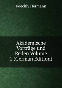 Akademische Vortrage und Reden Volume 1 (German Edition)