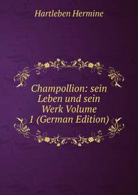 Champollion: sein Leben und sein Werk Volume 1 (German Edition)