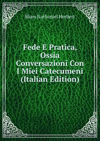 Fede E Pratica, Ossia Conversazioni Con I Miei Catecumeni (Italian Edition)