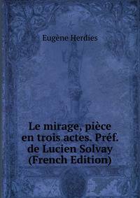 Le mirage, piece en trois actes. Pref. de Lucien Solvay (French Edition)