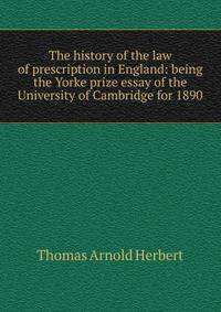 The history of the law of prescription in England: being the Yorke prize essay of the University of Cambridge for 1890