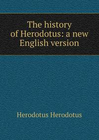 The history of Herodotus: a new English version