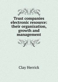 Trust companies electronic resource: their organization, growth and management