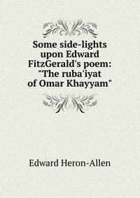 Some side-lights upon Edward FitzGerald's poem: "The ruba'iyat of Omar Khayyam"