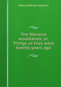 The Warwick woodlands; or, Things as they were twenty years ago
