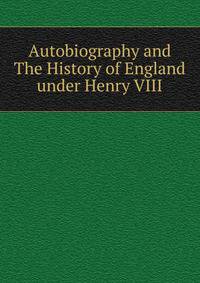 Autobiography and The History of England under Henry VIII