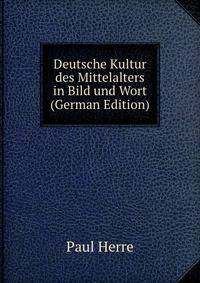 Deutsche Kultur des Mittelalters in Bild und Wort (German Edition)