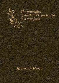 The principles of mechanics: presented in a new form