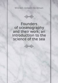 Founders of oceanography and their work; an introduction to the science of the sea