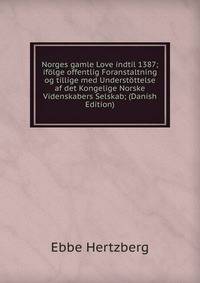 Norges gamle Love indtil 1387; ifolge offentlig Foranstaltning og tillige med Understottelse af det Kongelige Norske Videnskabers Selskab; (Danish Edition)