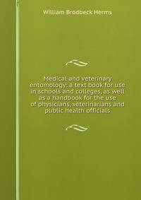 Medical and veterinary entomology: a text book for use in schools and colleges, as well as a handbook for the use of physicians, veterinarians and public health officials